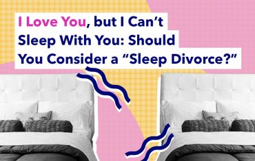 I Love You, But I Can’t Sleep With You: Should You Consider a “Sleep Divorce?”