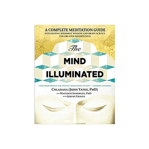 The Mind Illuminated: A Complete Meditation Guide Integrating Buddhist Wisdom and Brain Science for Greater Mindfulness