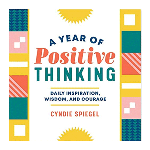 A Year of Positive Thinking: Daily Inspiration, Wisdom, and Courage